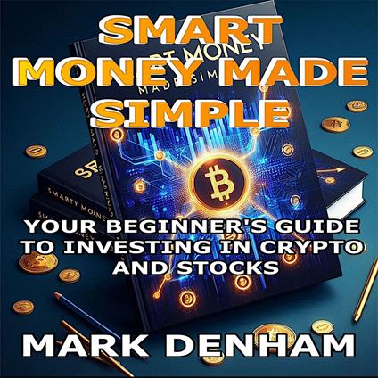 Smart Money Made Simple: Your Beginner's Guide to Investing in Crypto and Stocks