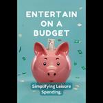 Entertain on a Budget: Simplifying Leisure Spending