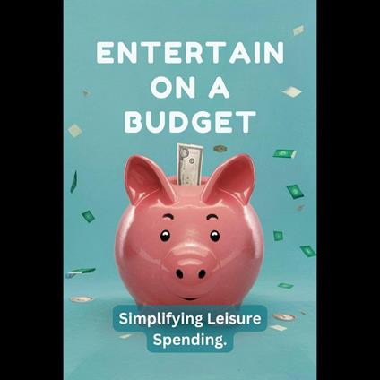 Entertain on a Budget: Simplifying Leisure Spending