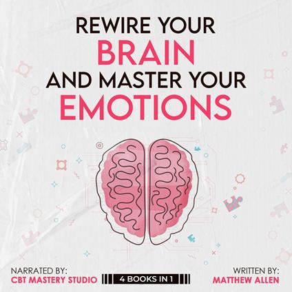 Rewire Your Brain and Master Your Emotions 4 Books in 1