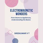 Electromagnetic Wonders: From Atoms to Appliances, Understanding the Basics