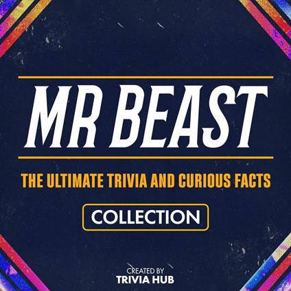 Mr Beast - The Ultimate Trivia And Curious Facts Collection