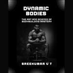 Dynamic Bodies: The Art and Science of Bodybuilding Mastery