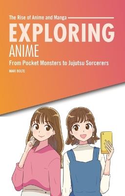 Exploring Anime: From Pocket Monsters to Jujutsu Sorcerers - Mari Bolte - cover
