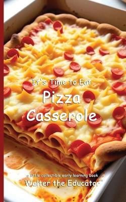 It's Time to Eat Pizza Casserole - Walter the Educator - cover
