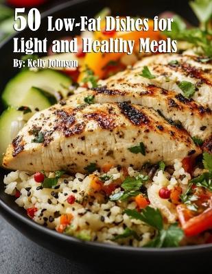 50 Low-Fat Dishes for Light and Healthy Meals - Kelly Johnson - cover