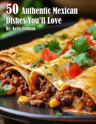 50 Authentic Mexican Dishes You'll Crave - Kelly Johnson - cover