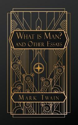 What is Man?: And Other Essays - Mark Twain - cover