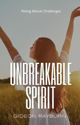 Unbreakable Spirit: Rising Above Challenges - Gideon Rayburn - cover