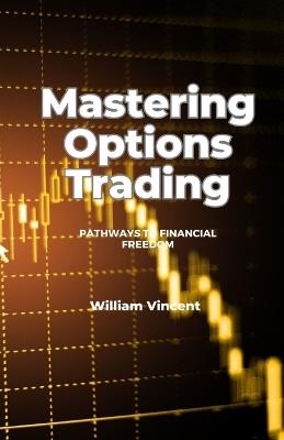 Mastering Options Trading: Pathways to Financial Freedom - William Vincent - cover