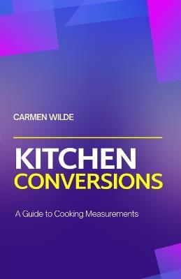 Kitchen Conversions: A Guide to Cooking Measurements - Carmen Wilde - cover