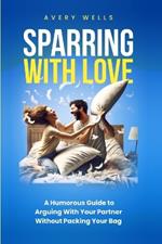 Sparring With Love: A Humorous Guide to Arguing With Your Partner Without Packing Your Bags