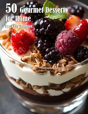 50 Gourmet Desserts for Home - Kelly Johnson - cover
