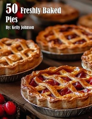 50 Freshly Baked Pies - Kelly Johnson - cover