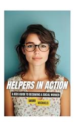 Helpers in Action: A Kids Guide to Becoming a Social Worker