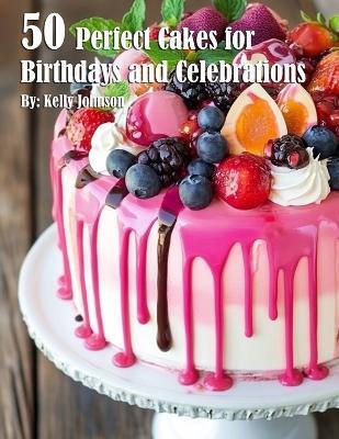50 Perfect Cakes for Birthdays and Celebrations - Kelly Johnson - cover