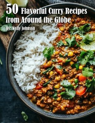 50 Flavorful Curry Recipes from Around the Globe - Kelly Johnson - cover