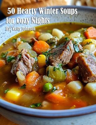 50 Hearty Winter Soups for Cozy Nights - Kelly Johnson - cover