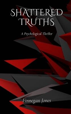Shattered Truths: A Psychological Thriller - Finnegan Jones - cover