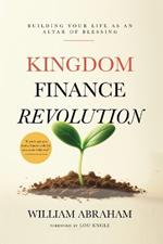 Kingdom Finance Revolution: Building Your Life as an Altar of Blessing