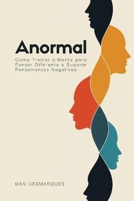 Anormal: Como Treinar a Mente para Pensar Diferente e Superar Pensamentos Negativos - Dan Desmarques - cover