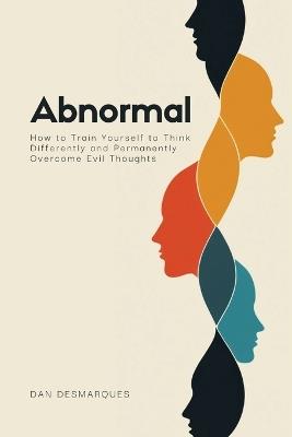 Abnormal: How to Train Yourself to Think Differently and Permanently Overcome Evil Thoughts - Dan Desmarques - cover