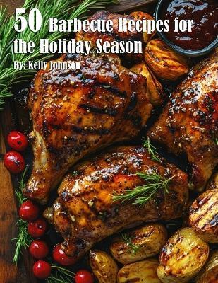 50 Barbecue Recipes for the Holiday Season - Kelly Johnson - cover