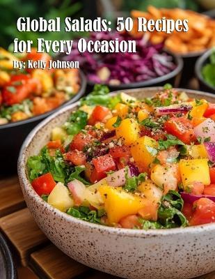 Global Salads: 50 Recipes for Every Occasion - Kelly Johnson - cover