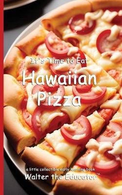 It's Time to Eat Hawaiian Pizza - Walter the Educator - cover