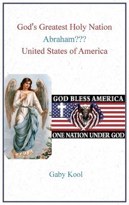 God's Greatest Holy Nation Abraham: United States of America - Gaby Kool - cover