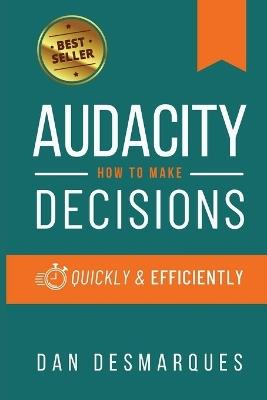 Audacity: How to Make Decisions Quickly and Efficiently - Dan Desmarques - cover
