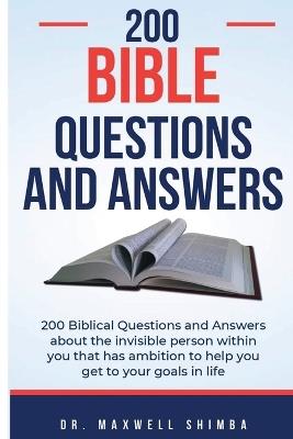 200 Biblical Questions and Answers: 200 Biblical Questions and Answers about the invisible person within you that has ambition to help you get to your goals in life - Maxwell Shimba - cover