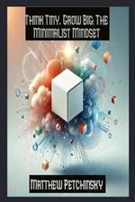 Think Tiny, Grow Big: The Minimalist Mindset