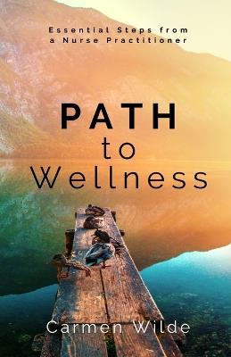 Path to Wellness: Essential Steps from a Nurse Practitioner - Carmen Wilde - cover
