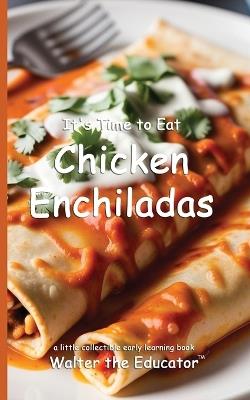 It's Time to Eat Chicken Enchiladas - Walter the Educator - cover