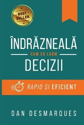 Îndrazneala: Cum sa Luam Decizii Rapid ?i Eficient - Dan Desmarques - cover