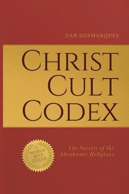 Christ Cult Codex: The Secrets of the Abrahamic Religions - Dan Desmarques - cover