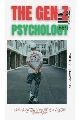 The Gen Z Psychology: Unlocking the Secrets of a Digital Generation - Maxwell Shimba - cover