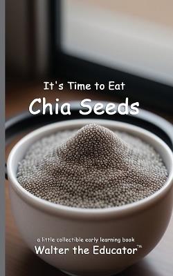It's Time to Eat Chia Seeds - Walter the Educator - cover