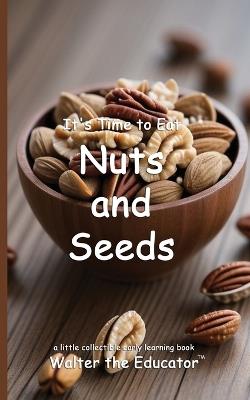 It's Time to Eat Nuts and Seeds - Walter the Educator - cover