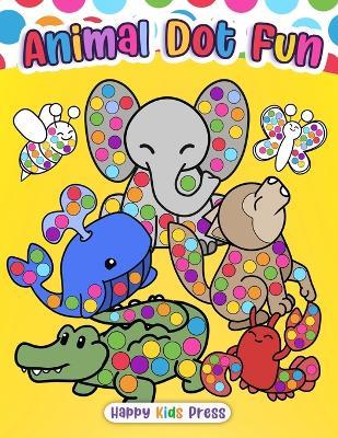 Animal Dot Fun: A Dot Markers Animals Coloring Adventure - Happy Kids Press - cover
