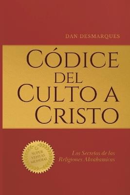 Códice del Culto a Cristo: Los Secretos de las Religiones Abrahamicas - Dan Desmarques - cover