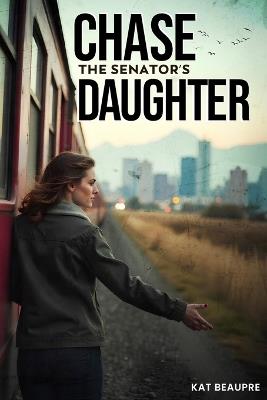 Chase The Senator's Daughter - Kat Beaupre - cover