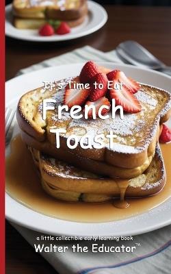 It's Time to Eat French Toast - Walter the Educator - cover
