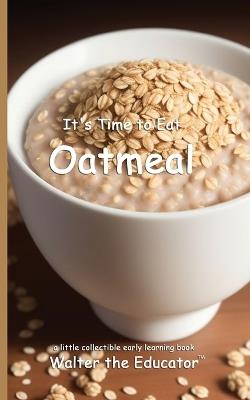 It's Time to Eat Oatmeal - Walter the Educator - cover