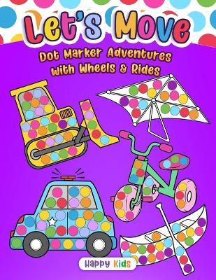 Let's Move: Dot Marker Adventures with Wheels & Rides - Happy Kids Press - cover