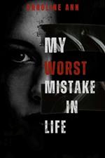 My Worst Mistake In Life: A mentorship guide to avoiding mistakes