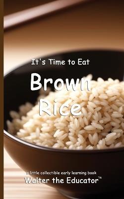 It's Time to Eat Brown Rice - Walter the Educator - cover