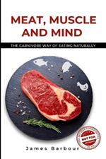 Meat, Muscle and Mind: The Carnivore Way of Eating Naturally