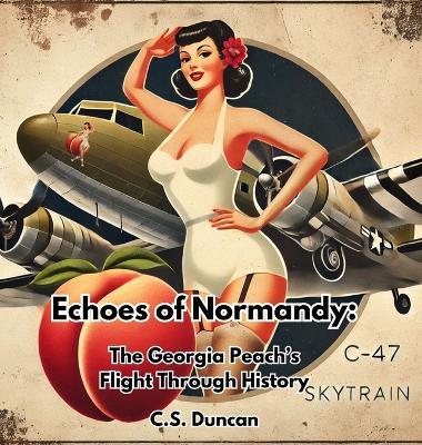 From Normandy to Forever: The Story of a Warbird - C S Duncan - cover